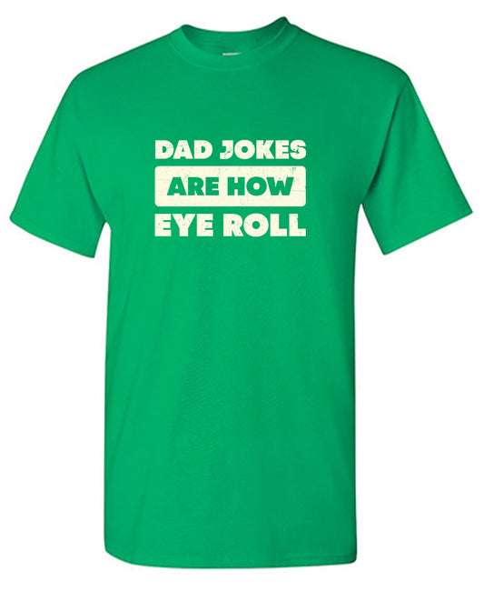 Dad Jokes Are How Eye Roll Fathers Day T Shirt