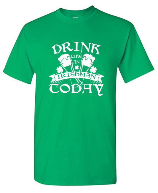 Drink Like An Irishman Today - Roadkill T Shirts