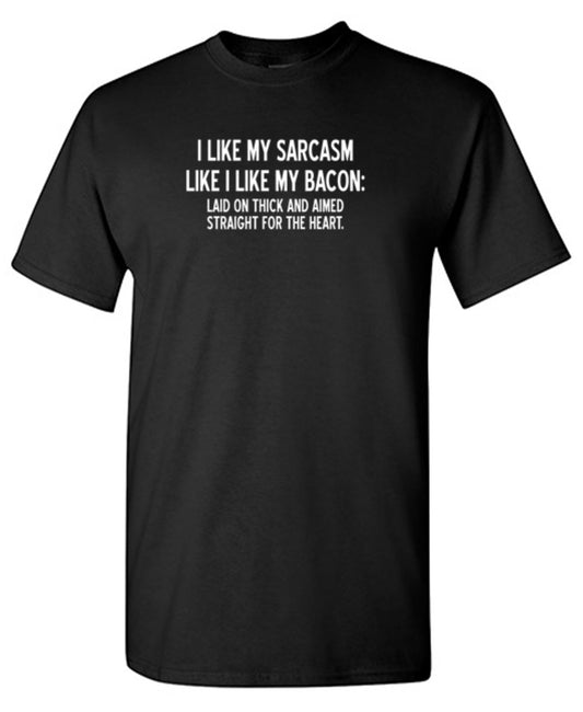 I Like My Sarcasm Like I Like Bacon Laid On Thick And Aimed Straight For The Heart T-Shirt
