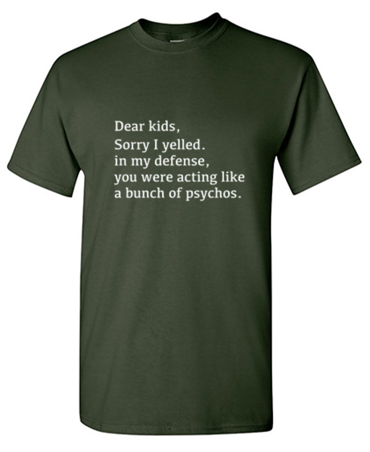 Dear Kids Sorry I Yelled In My Defense You Were Acting Like A Bunch Of Psychos - Roadkill T Shirts