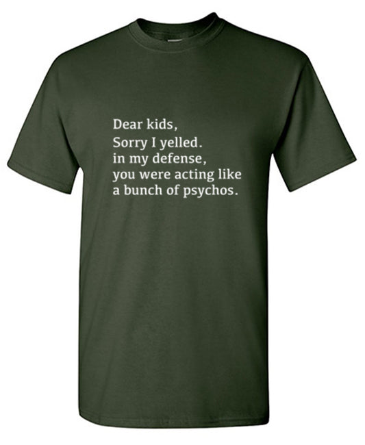 Dear Kids Sorry I Yelled In My Defense You Were Acting Like A Bunch Of Psychos - Roadkill T Shirts