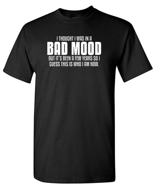 Thought I Was In A Bad Mood But It's Been A Few Years I Guess This Is Who I Am Now T-Shirt