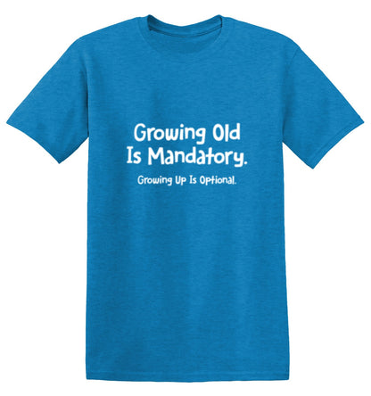 Growing Old Is Mandatory. Growing Up Is Optional. T-Shirt - Roadkill T Shirts