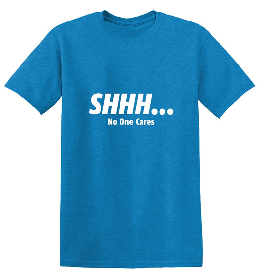 Shhh No One Cares T-Shirt - Sarcatic T-Shirts - Bad Idea T-shirts