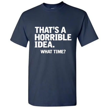 That's A Horrible Idea What Time T-Shirt