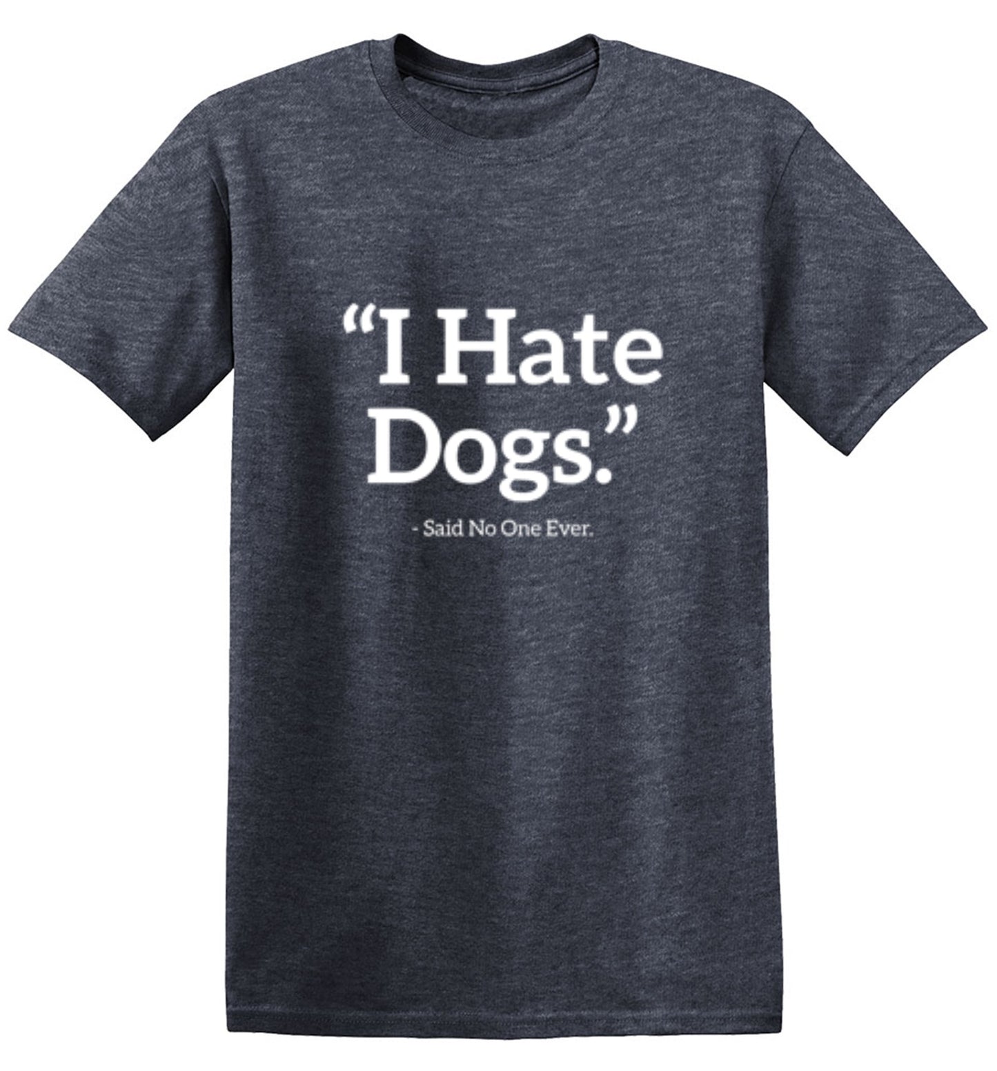 I Hate Dogs Said No One Ever - Roadkill T Shirts