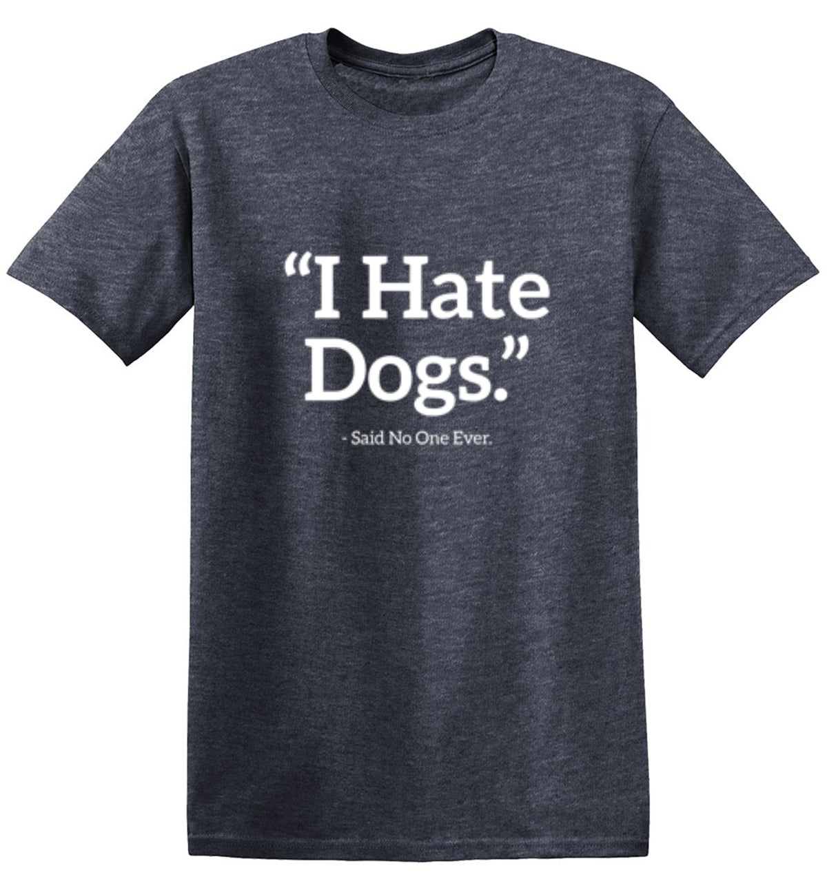 I Hate Dogs Said No One Ever - Roadkill T Shirts