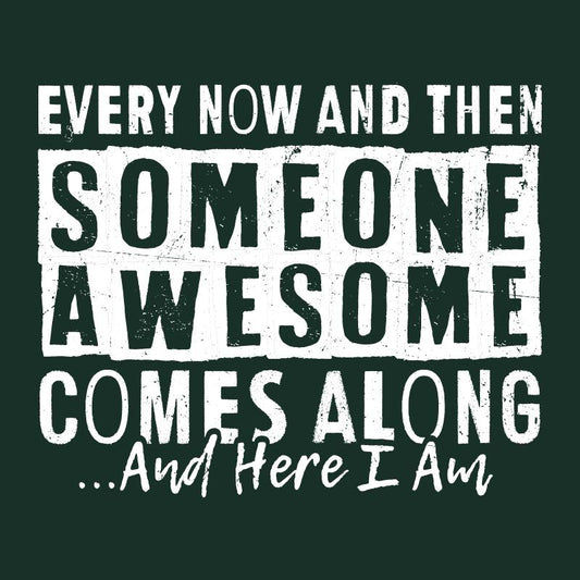 Funny T-Shirts design "Every Now and Then Someone Awesome Comes Along"