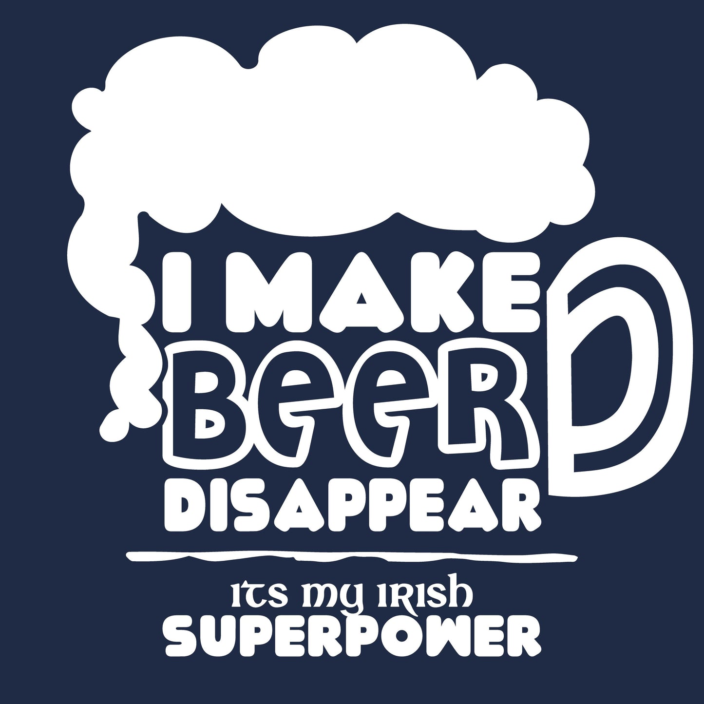 I make Beer Disappear, Its my Irish Superpower - Roadkill T-Shirts