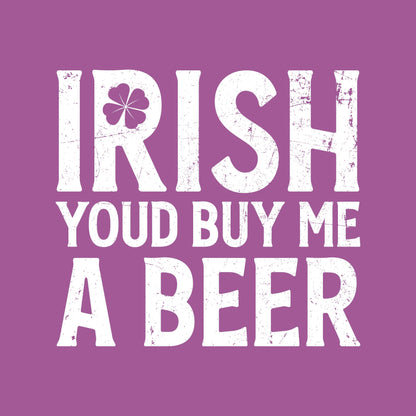 Funny T-Shirts design "Irish You'd Buy me a Beer"