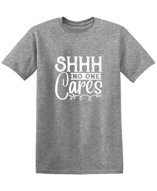 Shh No One Cares T-Shirt