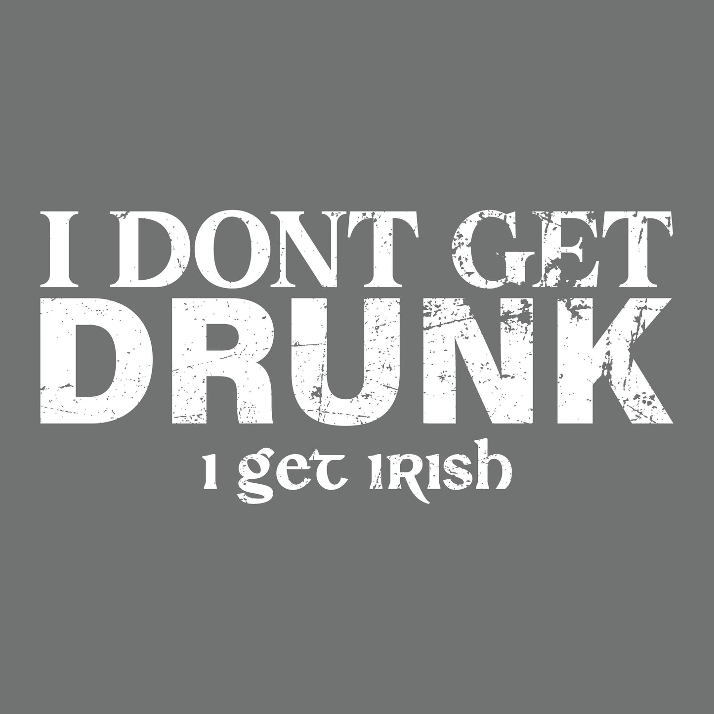 I Don't Get Drunk, I get Irish - Roadkill T-Shirts