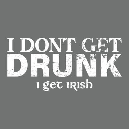 I Don't Get Drunk, I get Irish - Roadkill T-Shirts