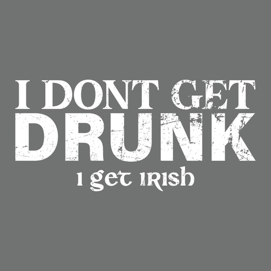 I Don't Get Drunk, I get Irish - Roadkill T-Shirts