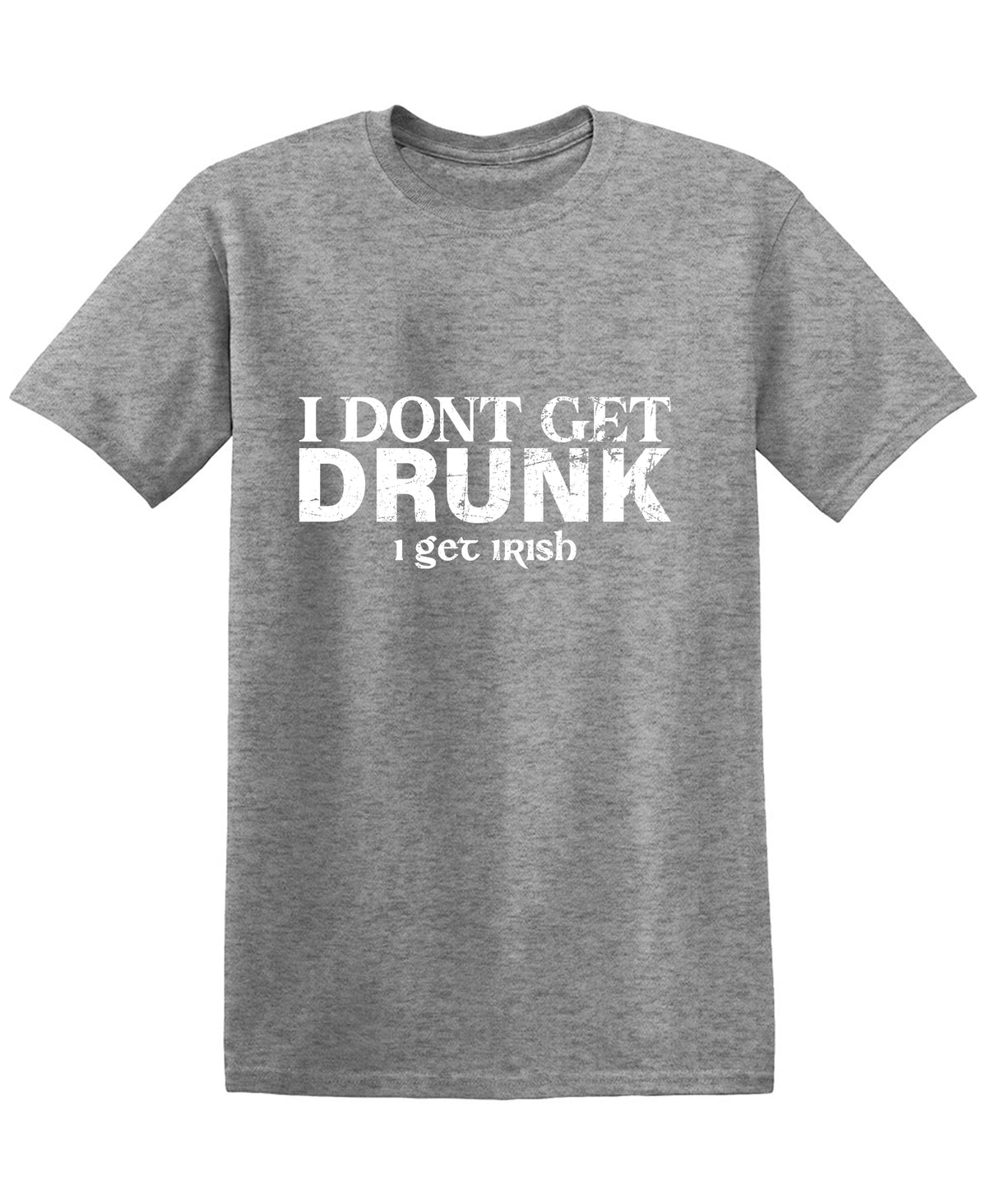 I Don't Get Drunk, I get Irish T-Shirt