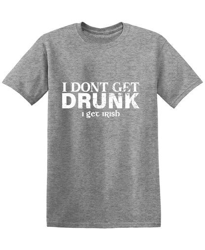 I Don't Get Drunk, I get Irish T-Shirt