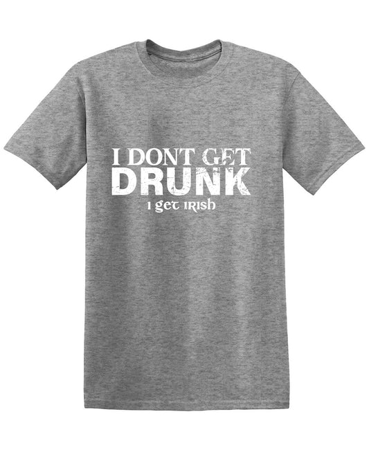 I Don't Get Drunk, I get Irish T-Shirt