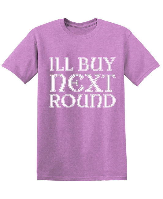ILL BUY NEXT ROUND T-Shirt
