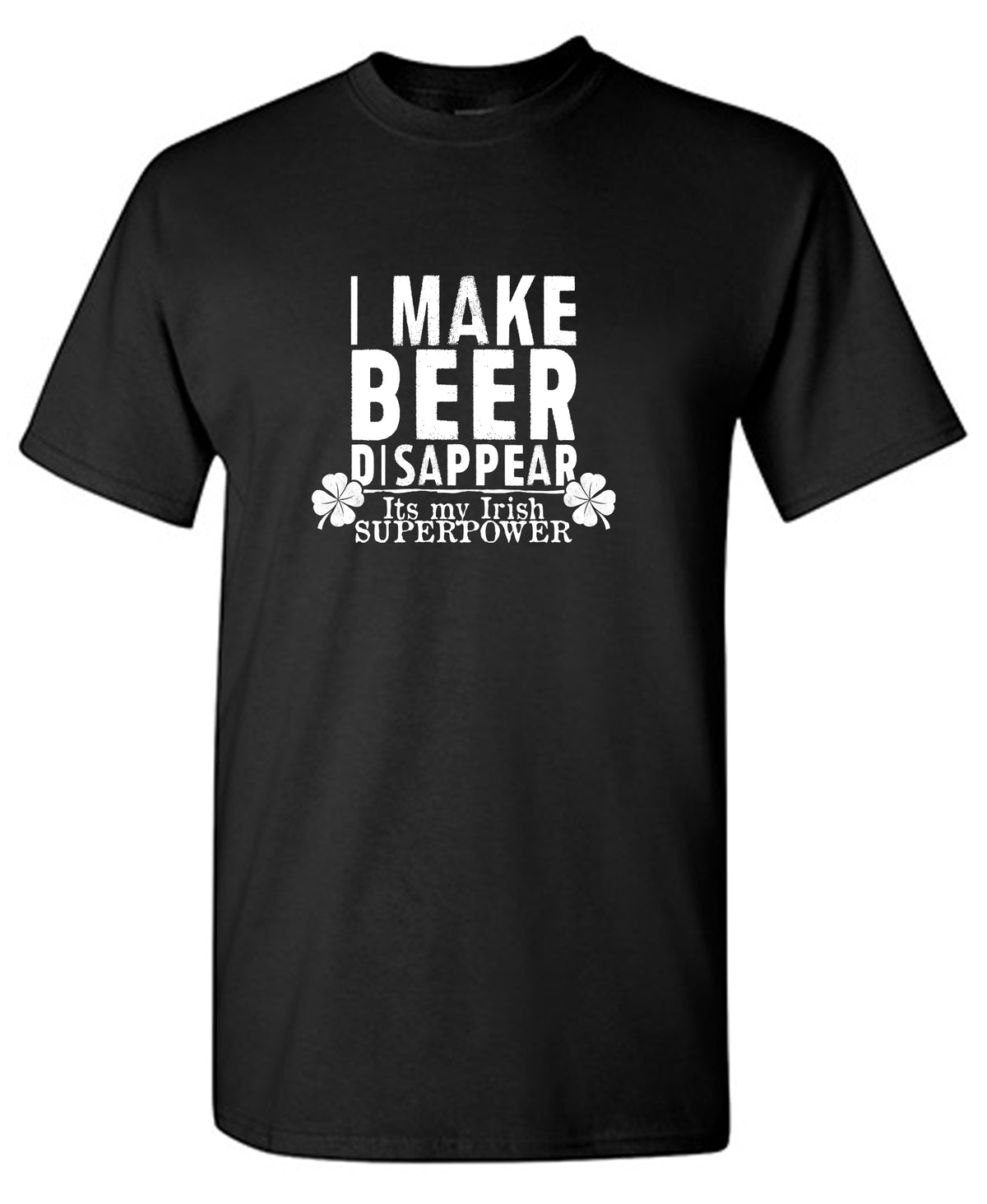 I make Beer Disappear, Its just my Irish Superpower T-Shirt