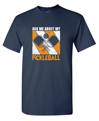 Ask me about my PickleBall T Shirt