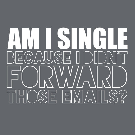 Am I Single, Because I didn't Forward those Emails? - Roadkill T-Shirts