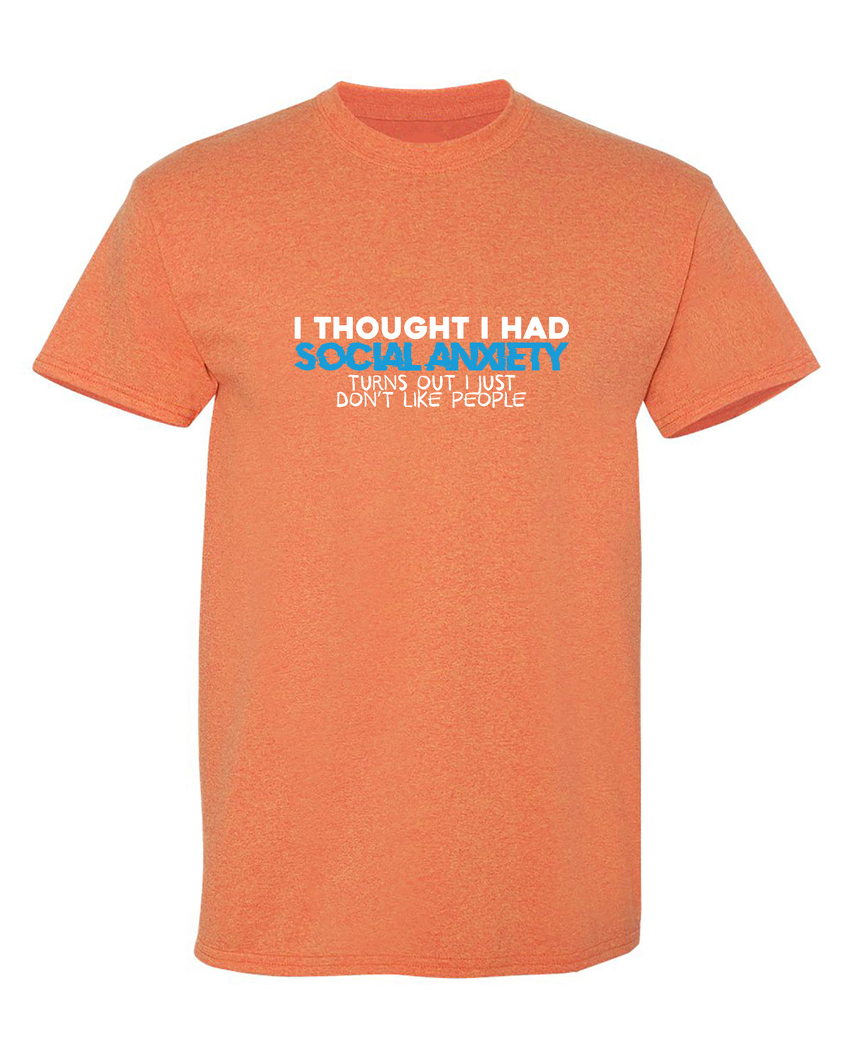 I Thought I had Social Anxiety, Turns out I just don't Like People T-Shirt