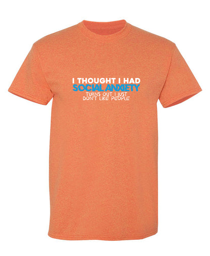 I Thought I had Social Anxiety, Turns out I just don't Like People T-Shirt