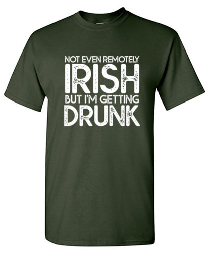 Not Even Remotely Irish But I'm Getting Drunk - Roadkill T Shirts