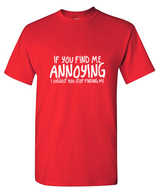 If You Find Me Annoying I Suggest You Stop T-Shirt - Bad Idea T-shirts