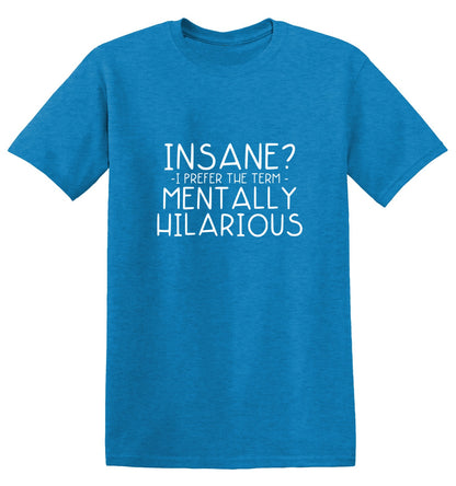 Insane? I Prefer The Term Mentally Hilarious - Roadkill T Shirts