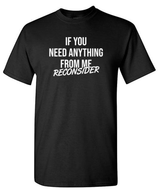 If You Need Anything Reconsider T-Shirt