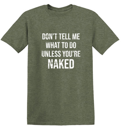 Don't Tell Me What to Do Unless You're Naked T-Shirts