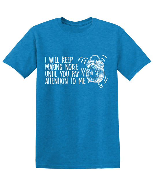 I will keep making Noise, until you pay Attention to meFunny T Shirt