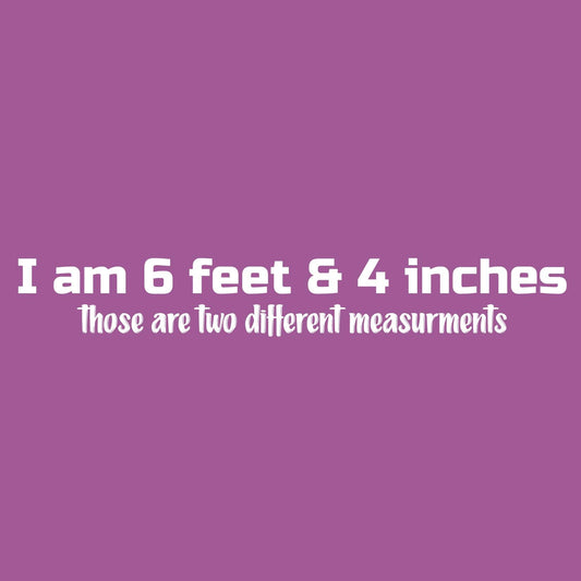 I am 6 Feet and 4 InchesFunny Tee