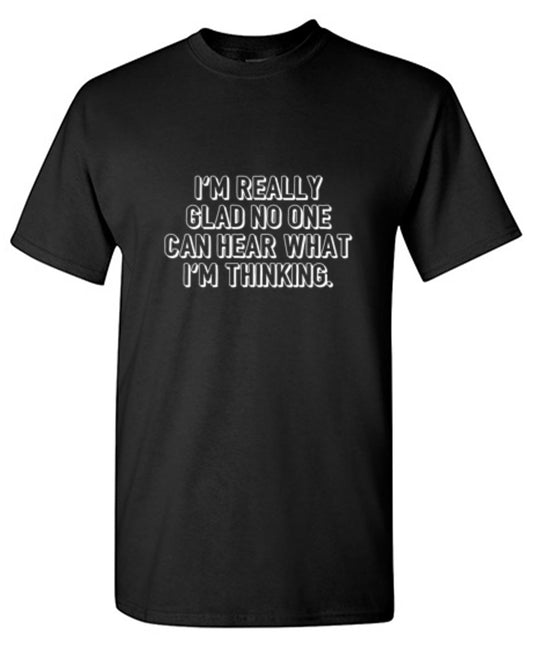 I'm Really Glad No Can Hear What I'm Thinking - Roadkill T Shirts