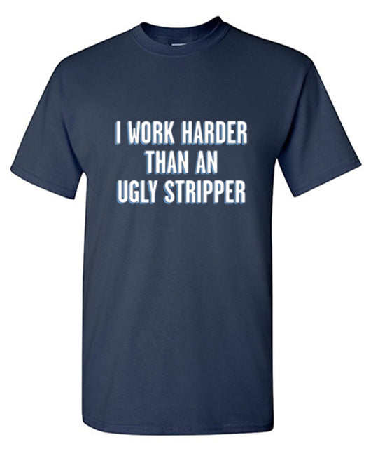 I Work Harder Than An Ugly Stripper - Roadkill T Shirts