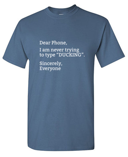 Dear Phone I Am Never Trying To Type Ducking Sincerly Everyone - Roadkill T Shirts