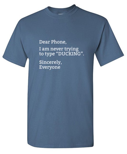 Dear Phone I Am Never Trying To Type Ducking Sincerly Everyone - Roadkill T Shirts