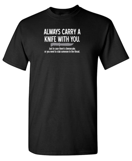 Carry A Knife With You In Case There's Cheesecake Or To Stab Someone In The Throat T-Shirt