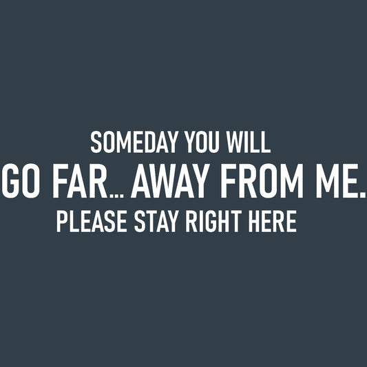 Funny T-Shirts design "Someday you will Go Far, Away from meT Shirt"
