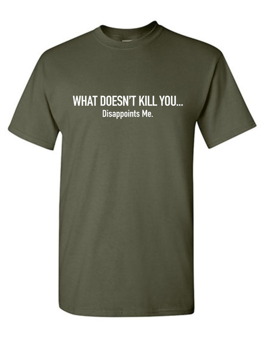 What doesn't Kill you, Dissappoints Me.Funny Shirts