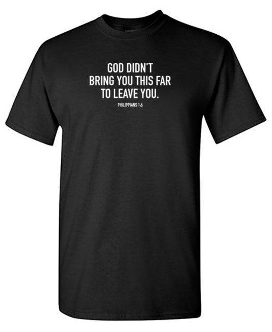 God Didn't Bring You This Far To Leave You T-Shirt