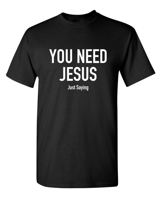 You Need Jesus T-Shirt