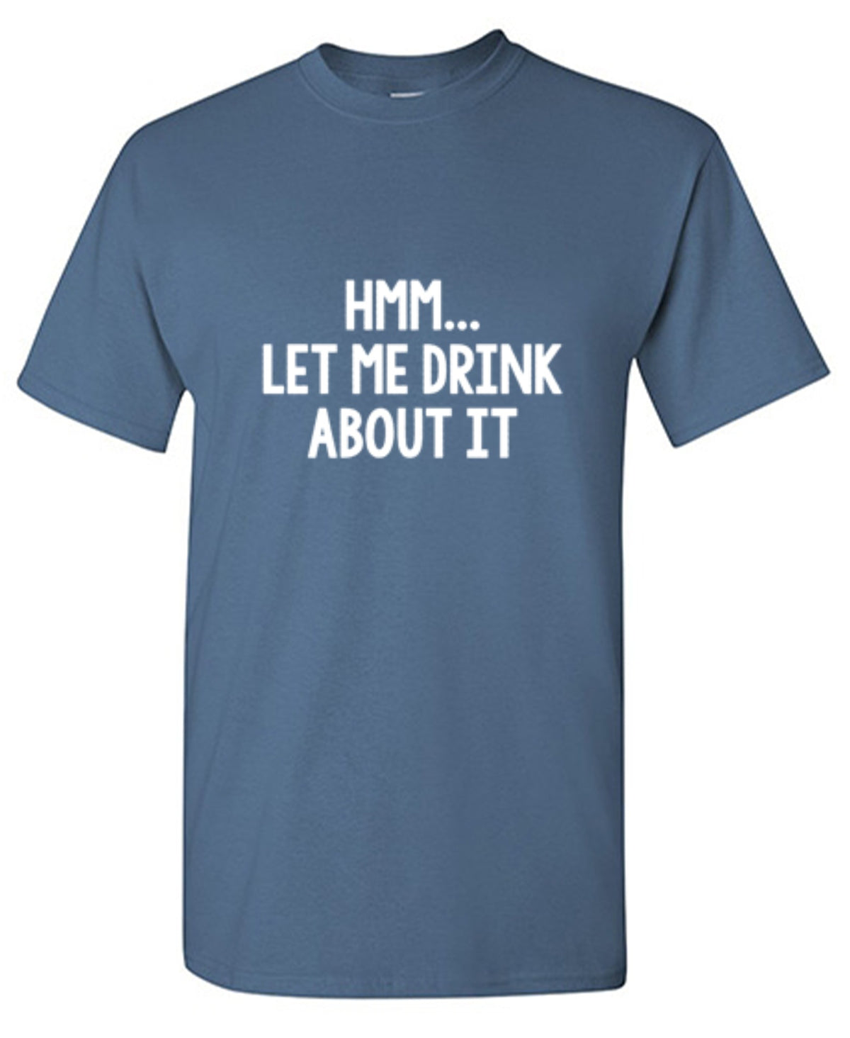 Hmm.. Let Me Drink About It - Roadkill T Shirts