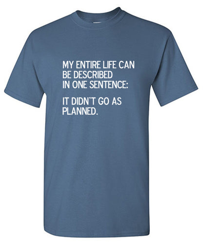 My Entire Life Can Be Described In One Sentence: It Didn't Go As Planned. - Roadkill T Shirts