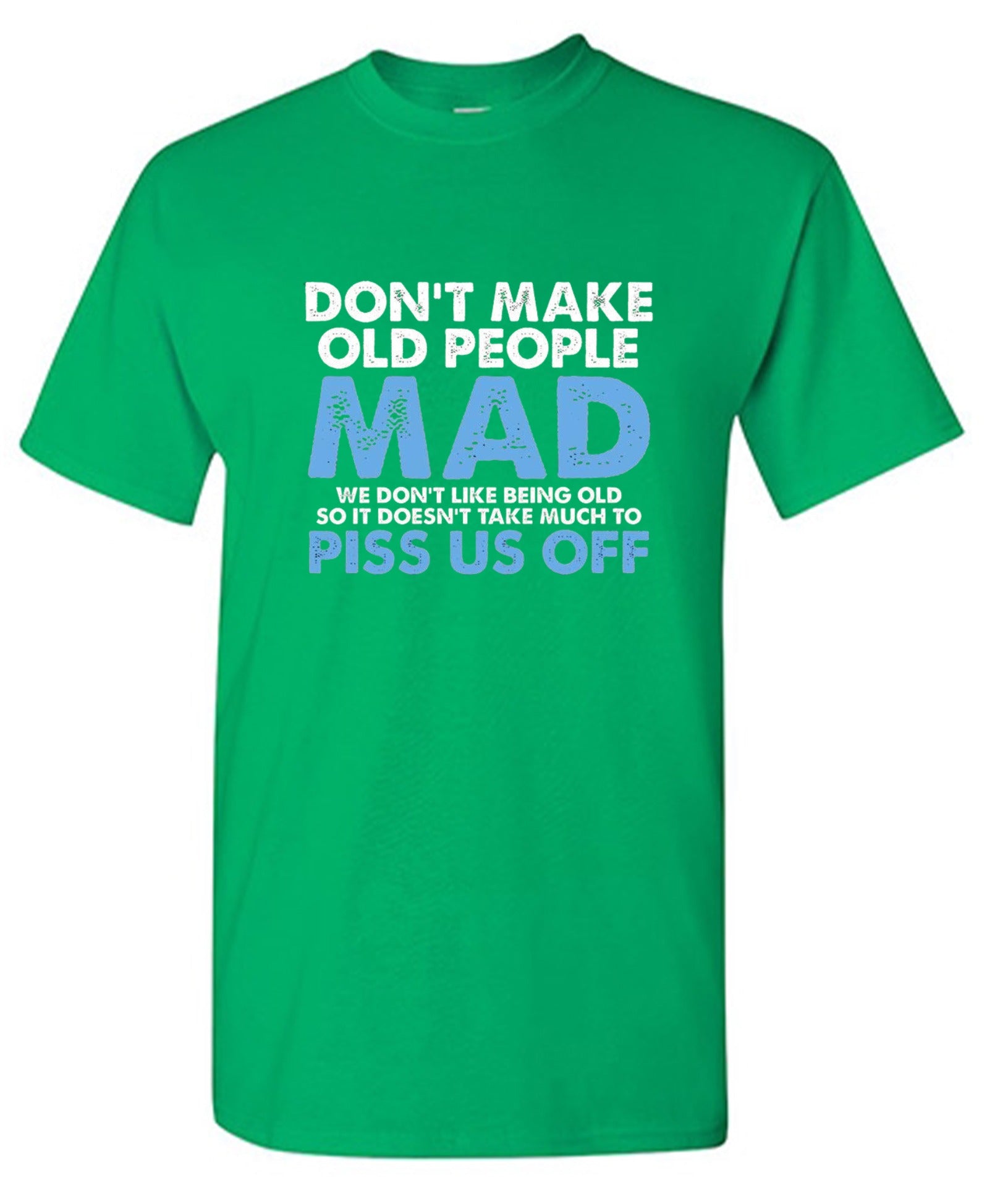 Don't Make Old People Mad We Don't Like Being Old Doesn't Take Much To P*ss Us Off - Roadkill T Shirts