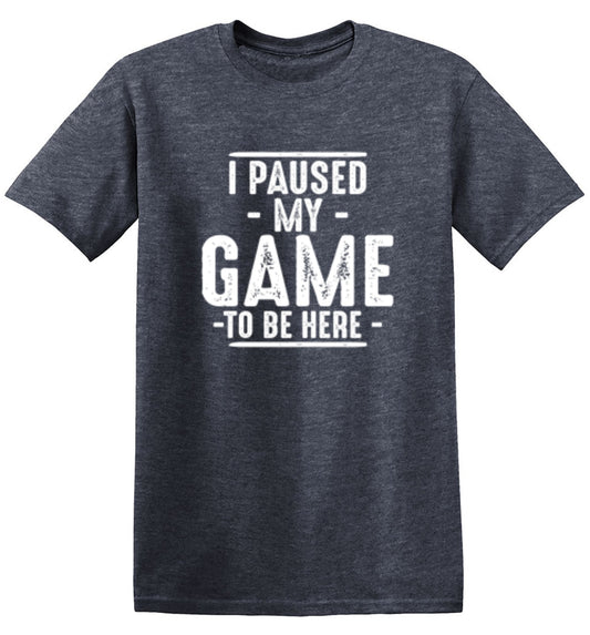 I Paused My Game To Be Here T-shirts - Trendy T-Shirts - Roadkill T-shirts