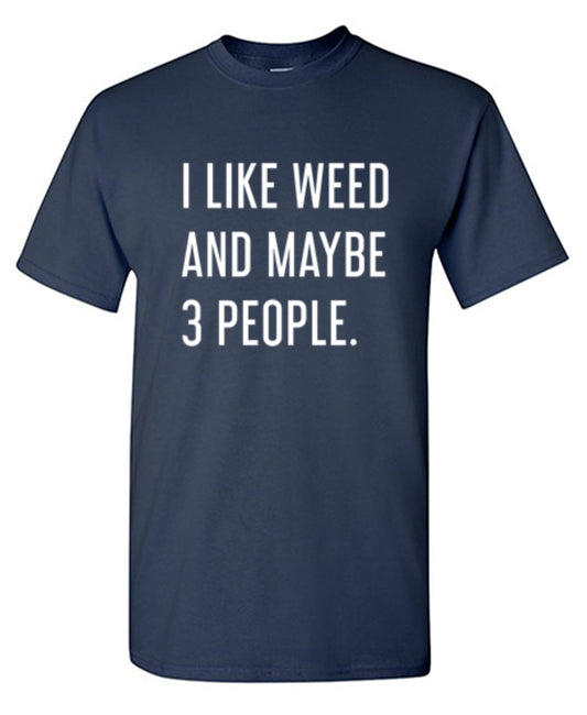 I Like Weed And Maybe 3 People - Roadkill T Shirts