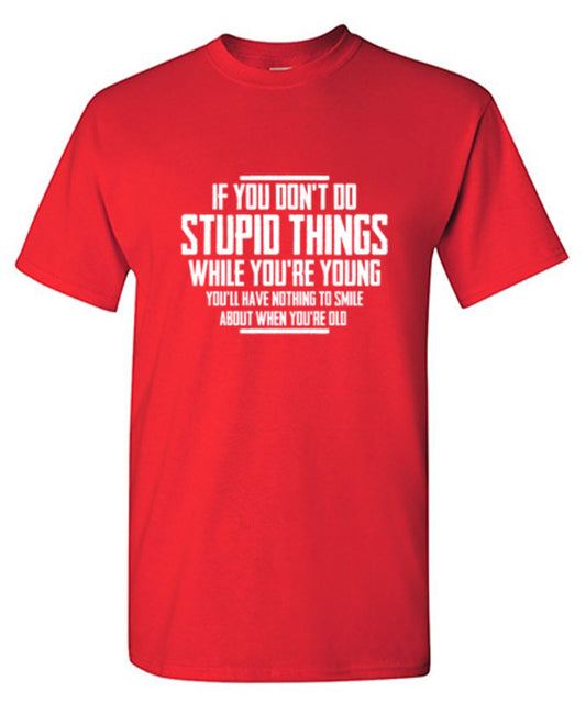 You Don't Do Stupid Things While Young T-Shirt