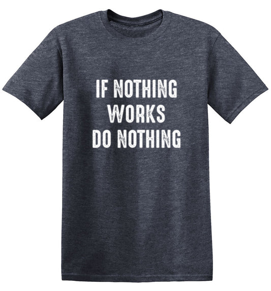 If Nothing Works Do Nothing - Roadkill T Shirts